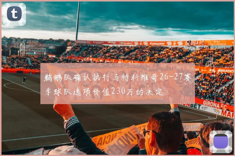 鹈鹕队确认执行马特科维奇26-27赛季球队选项价值230万的决定
